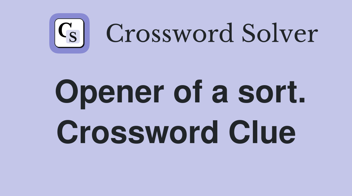 Opener of a sort. Crossword Clue