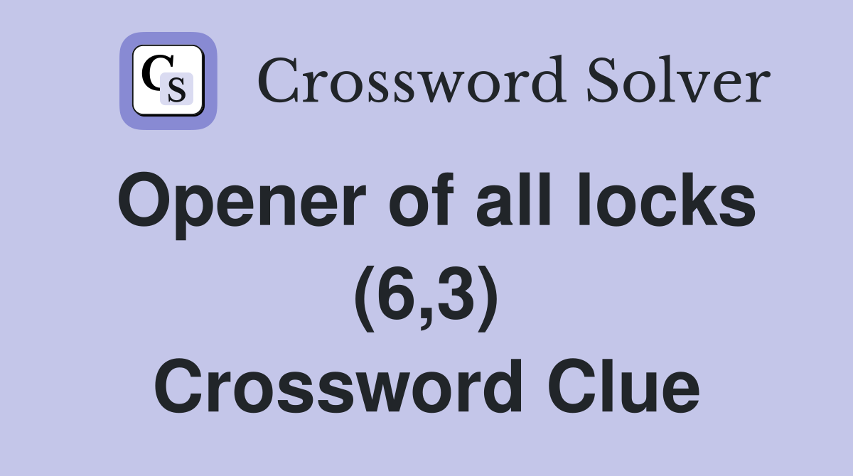 Opener of all locks (6,3) Crossword Clue