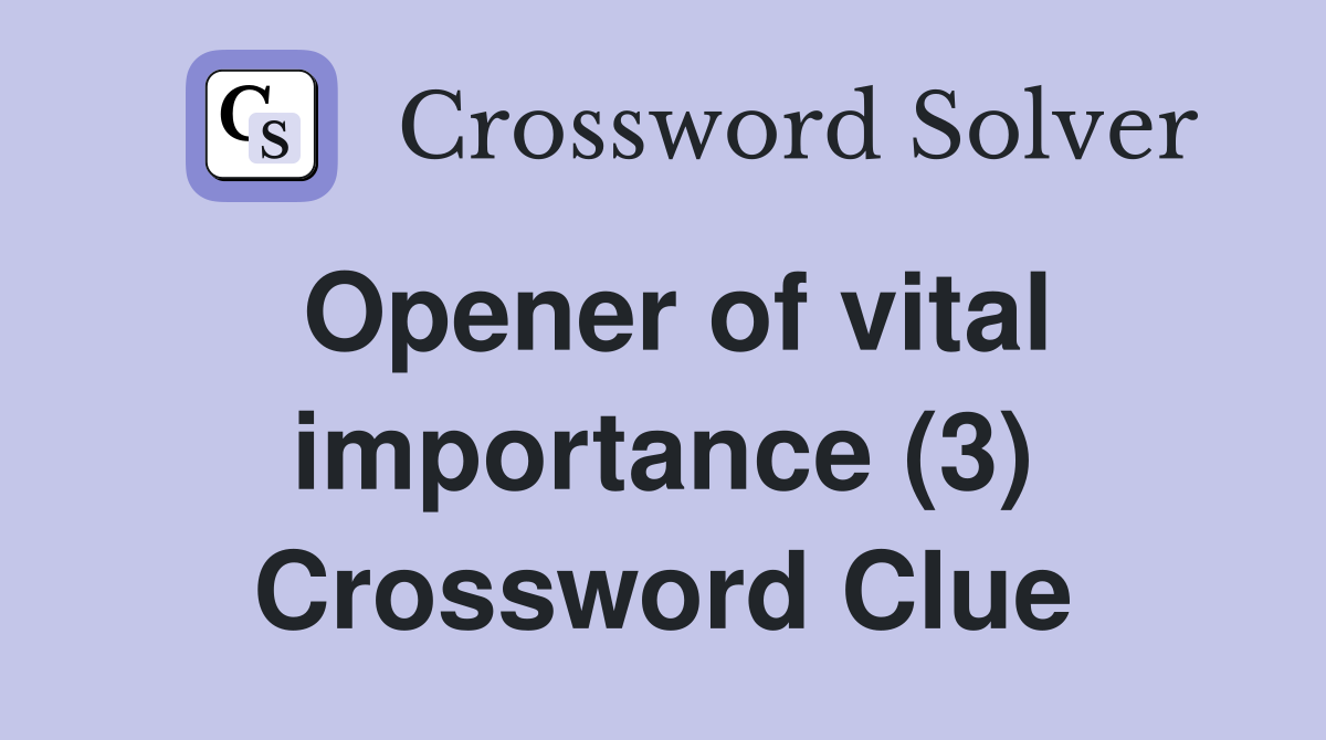 Opener of vital importance (3) Crossword Clue