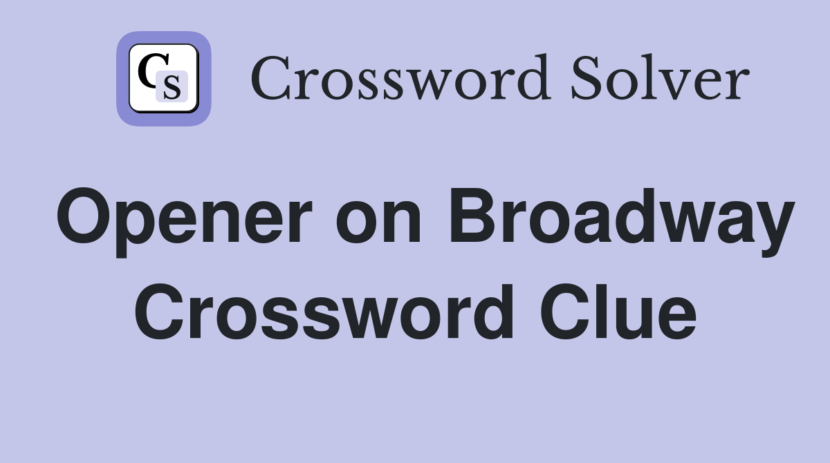 Opener on Broadway Crossword Clue