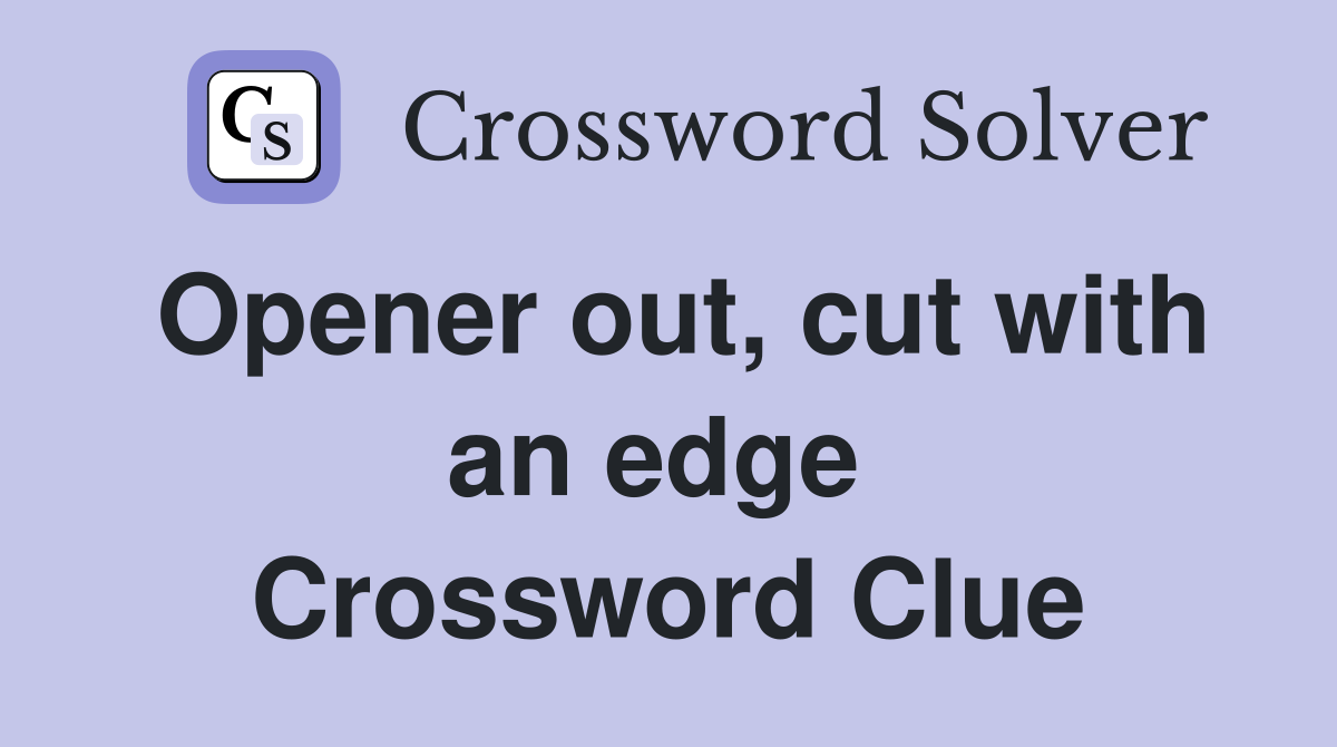 Opener out, cut with an edge  Crossword Clue