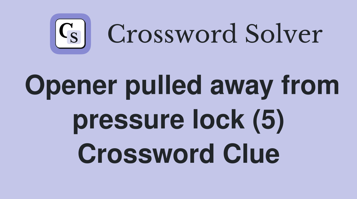 Opener pulled away from pressure lock (5) Crossword Clue
