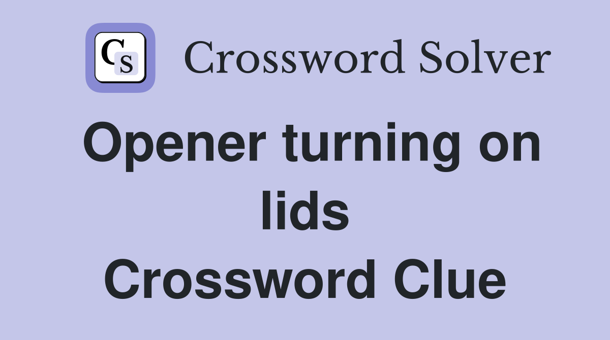 Opener turning on lids Crossword Clue