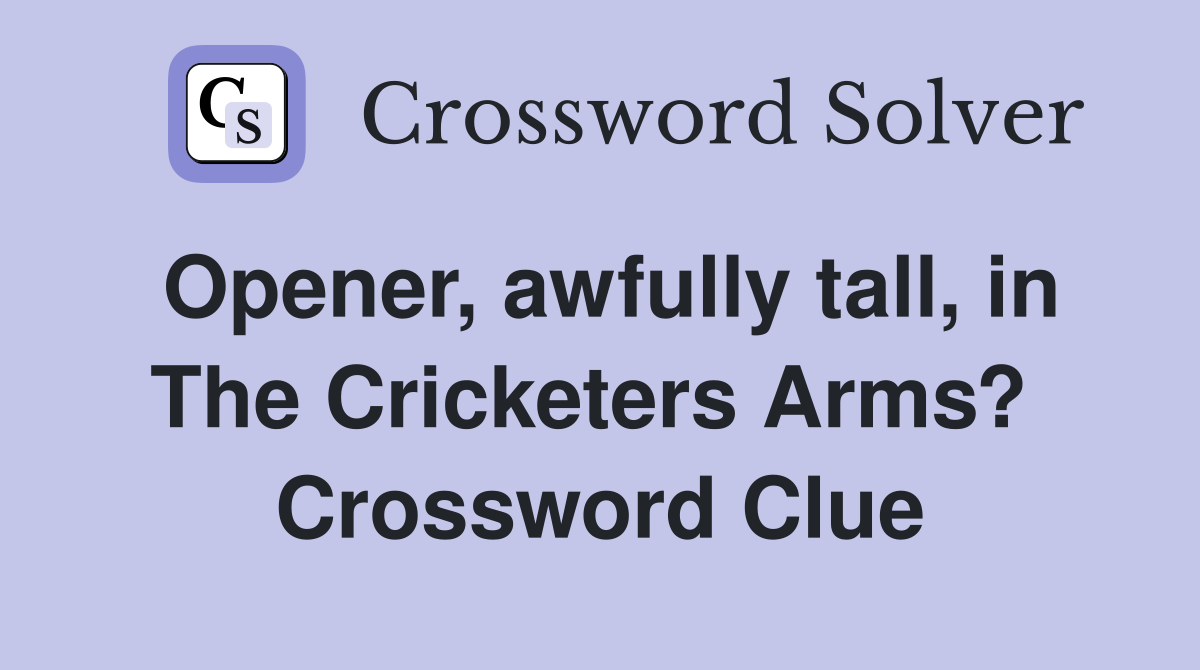 Opener, awfully tall, in The Cricketers Arms?  Crossword Clue