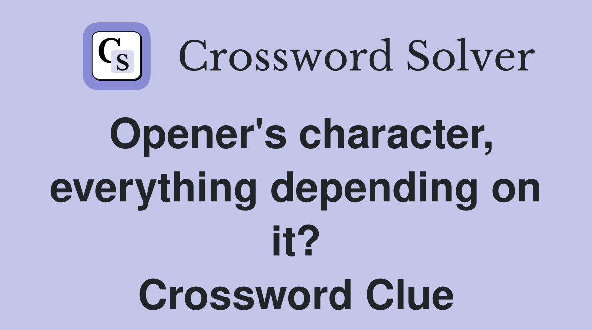 Opener's character, everything depending on it? Crossword Clue