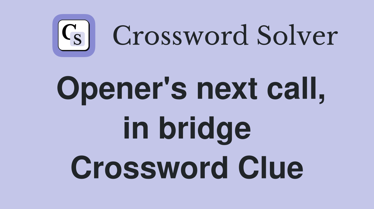 Opener's next call, in bridge Crossword Clue