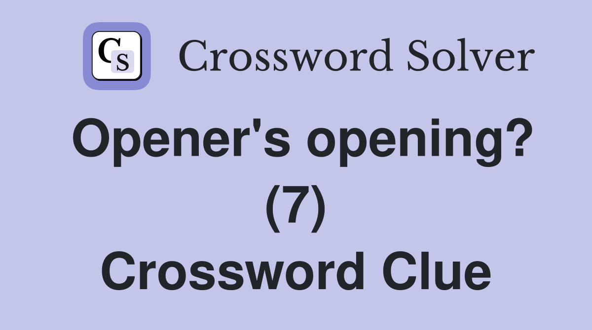 Opener's opening? (7) Crossword Clue