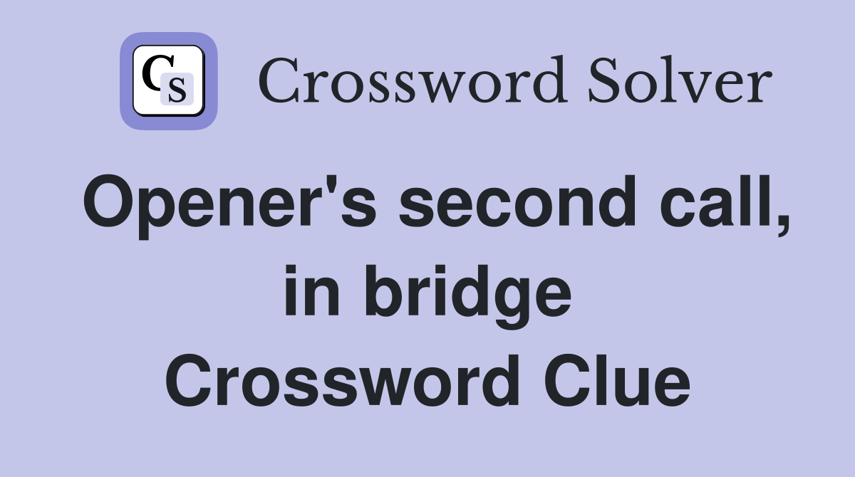 Opener's second call, in bridge Crossword Clue