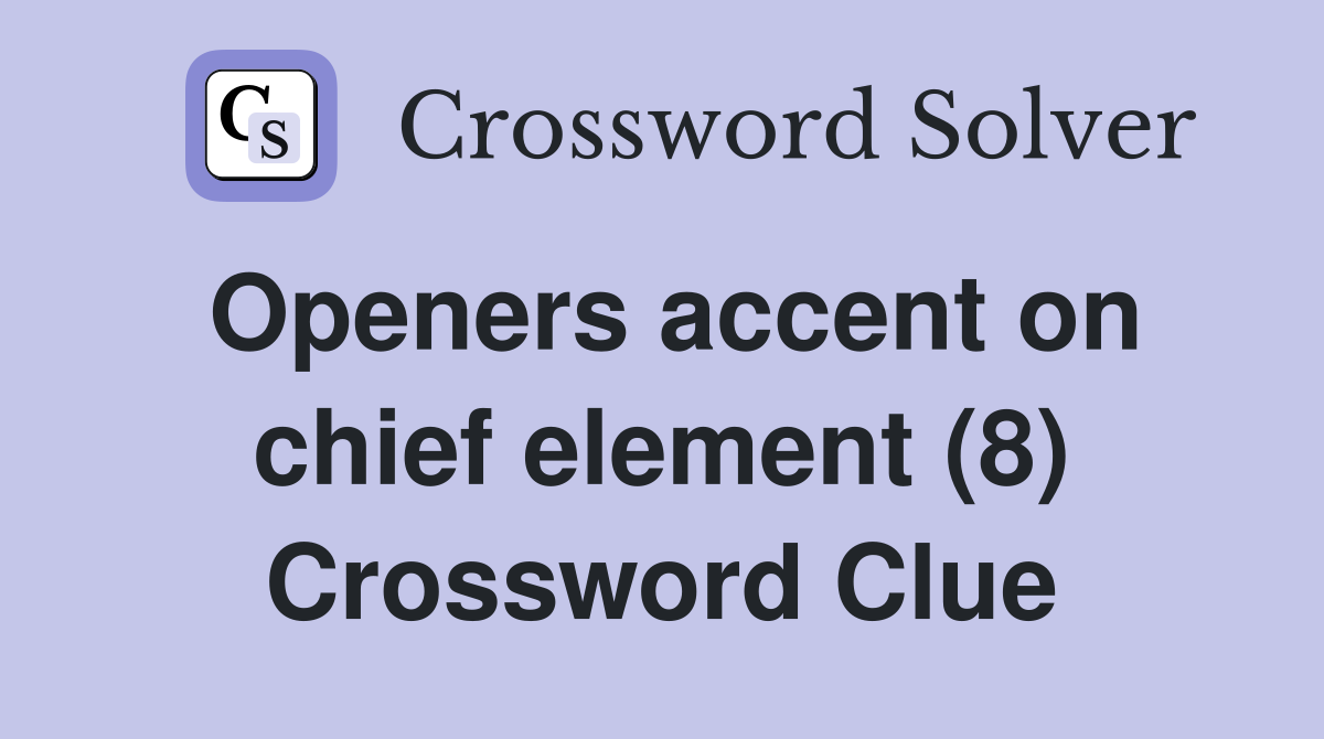 Openers accent on chief element (8) Crossword Clue