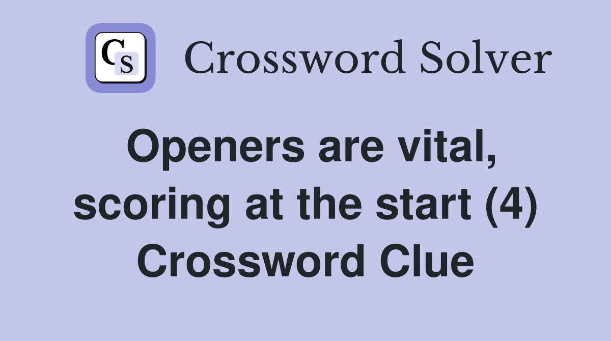 Openers are vital, scoring at the start (4) Crossword Clue