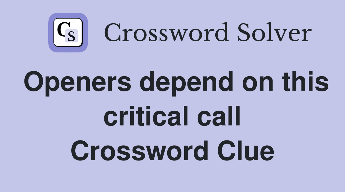 Openers depend on this critical call Crossword Clue