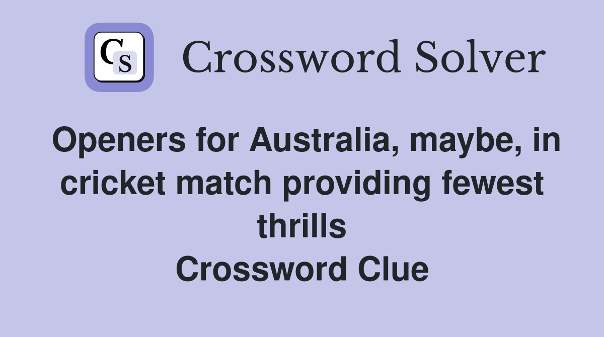 Openers for Australia, maybe, in cricket match providing fewest thrills Crossword Clue