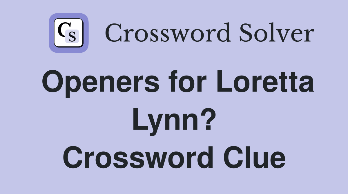 Openers for Loretta Lynn? Crossword Clue