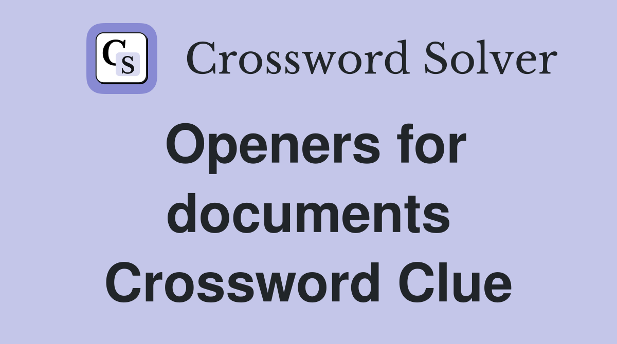 Openers for documents Crossword Clue