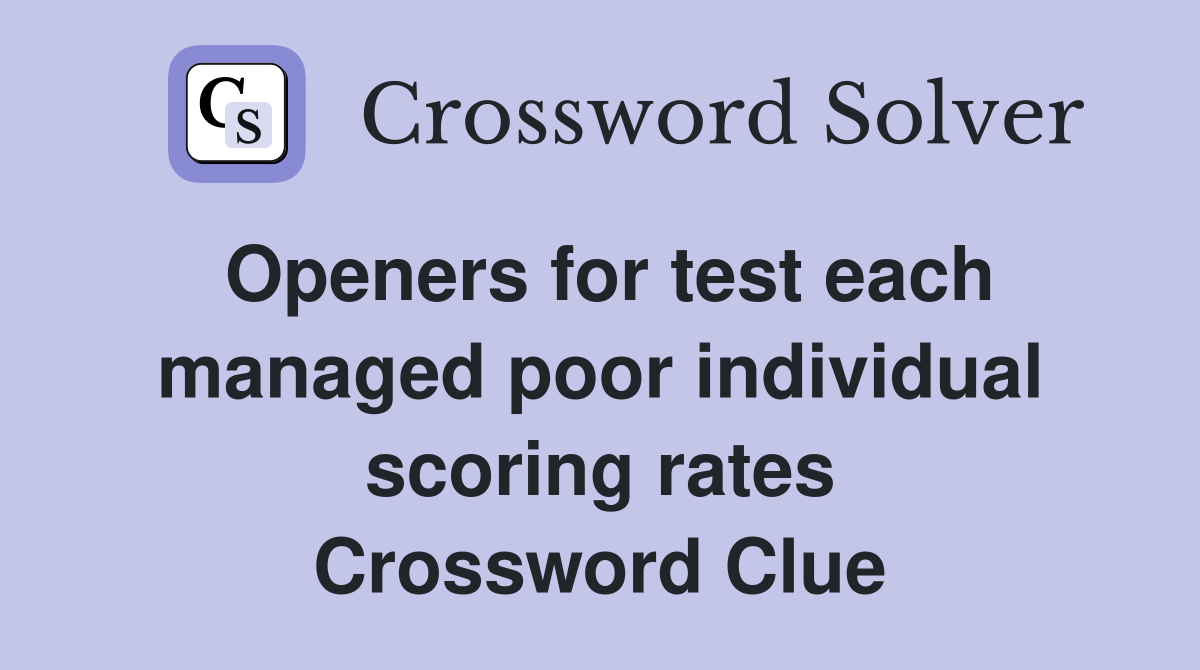 Openers for test each managed poor individual scoring rates Crossword Clue