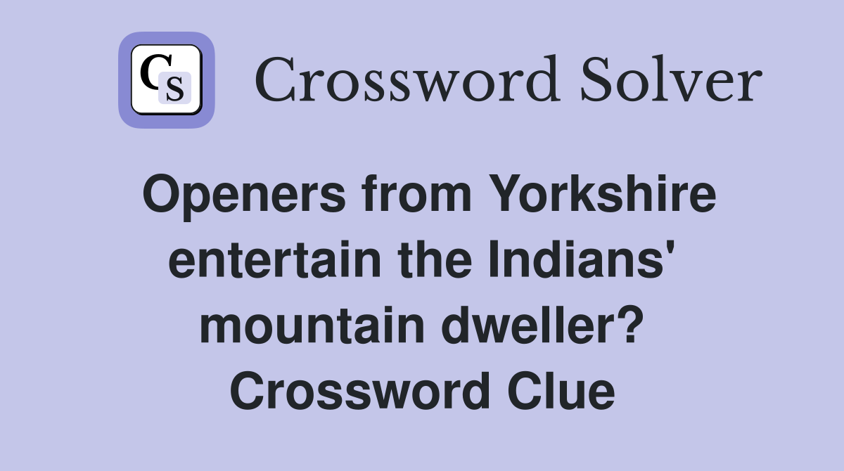 Openers from Yorkshire entertain the Indians' mountain dweller? Crossword Clue