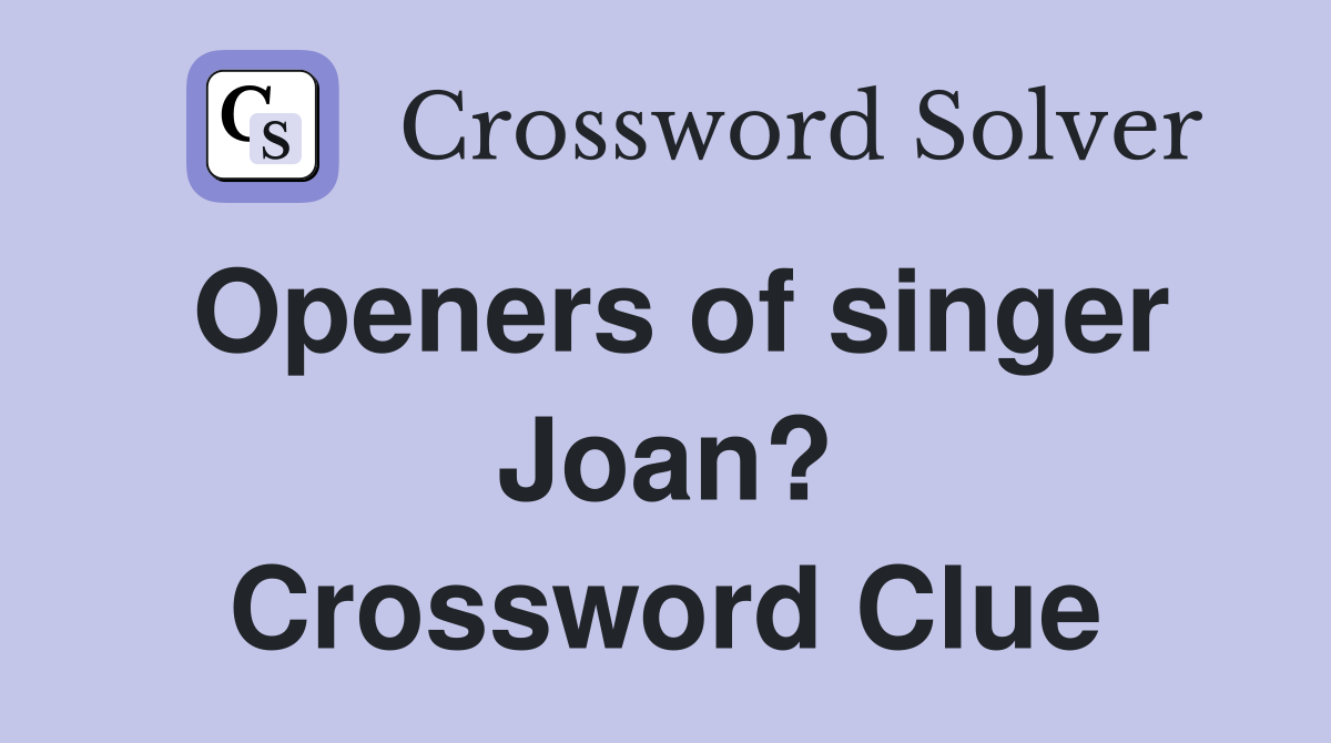 Openers of singer Joan? Crossword Clue