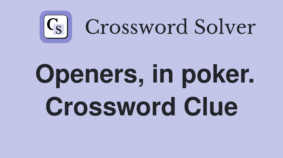 Openers, in poker. Crossword Clue
