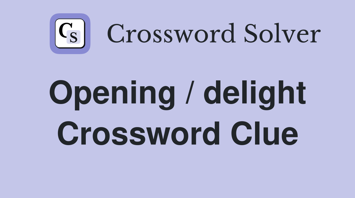 Opening / delight  Crossword Clue