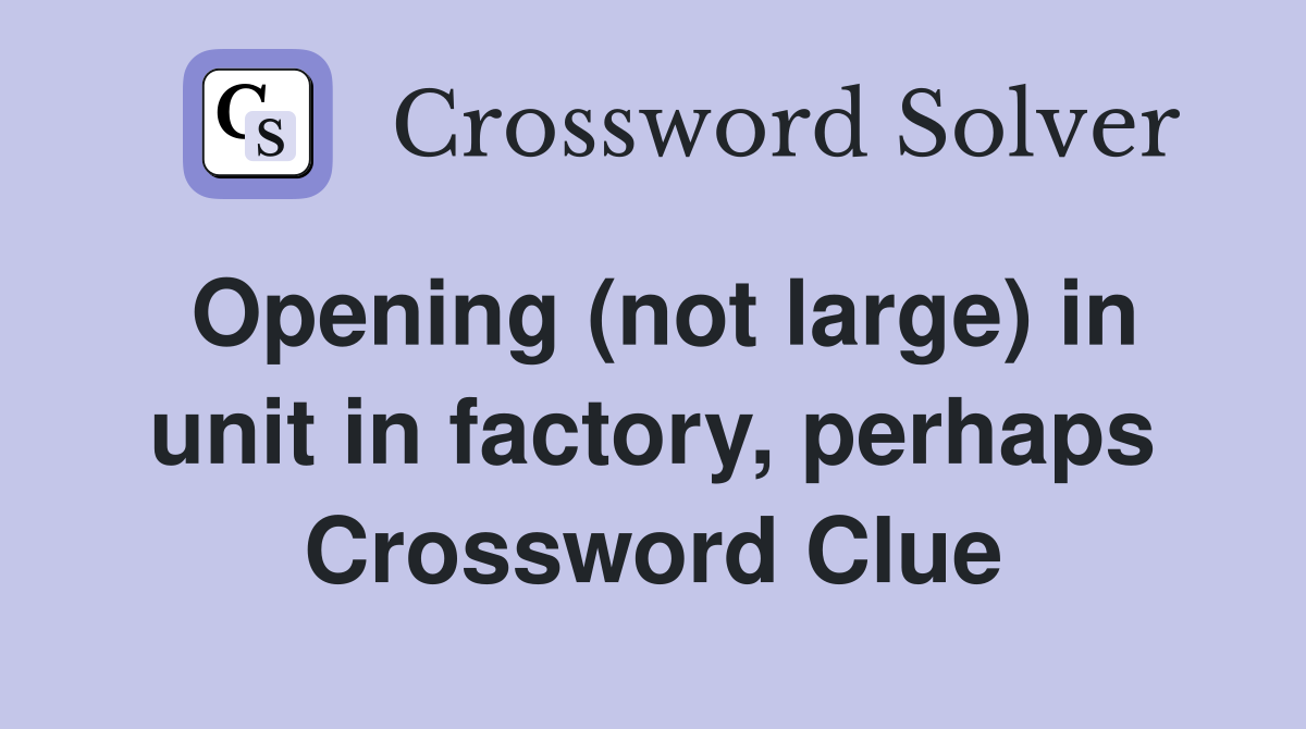 Opening (not large) in unit in factory, perhaps Crossword Clue