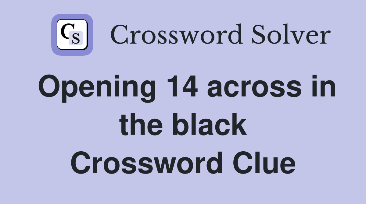 Opening 14 across in the black Crossword Clue