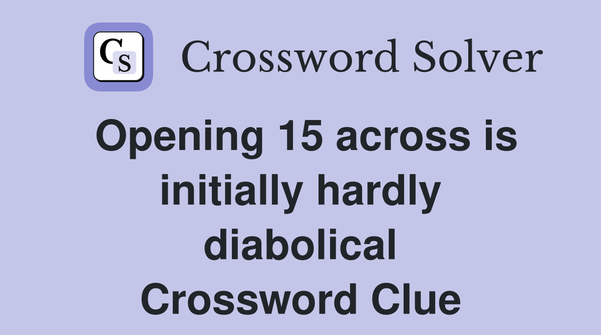 Opening 15 across is initially hardly diabolical Crossword Clue