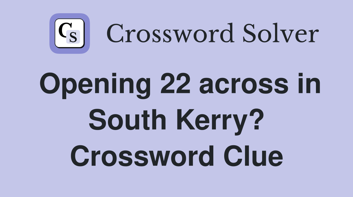 Opening 22 across in South Kerry? Crossword Clue