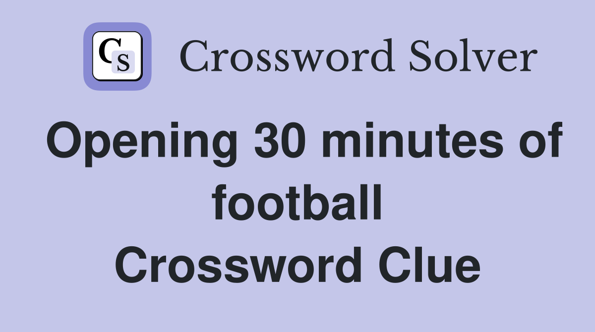 Opening 30 minutes of football Crossword Clue