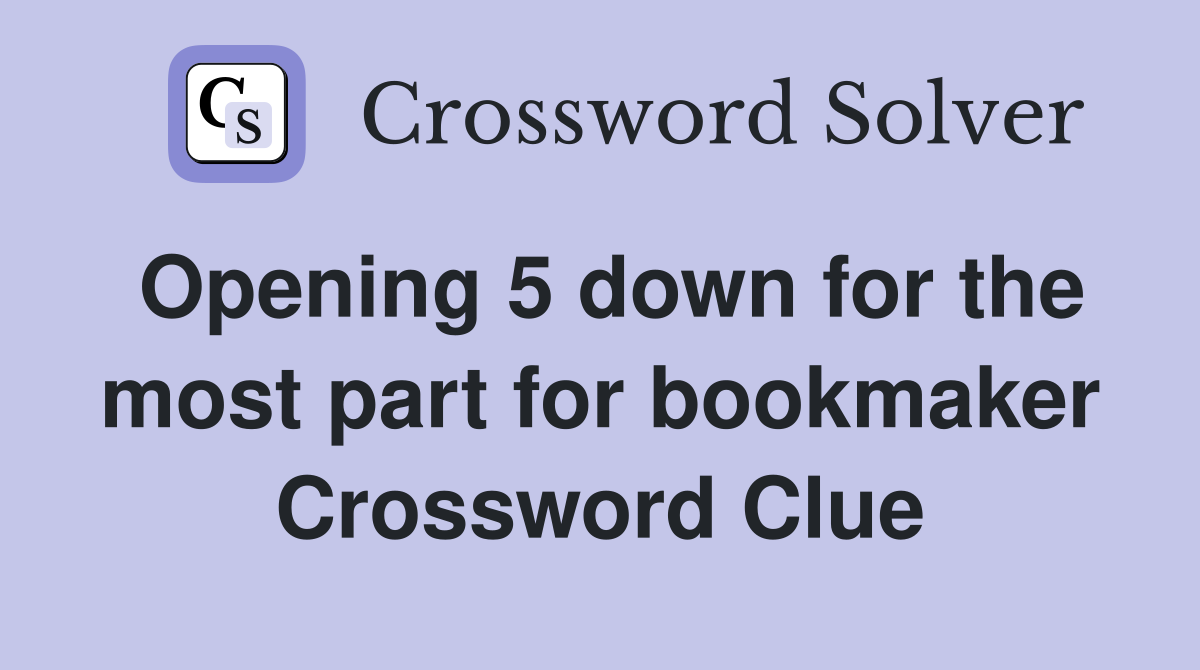 Opening 5 down for the most part for bookmaker Crossword Clue