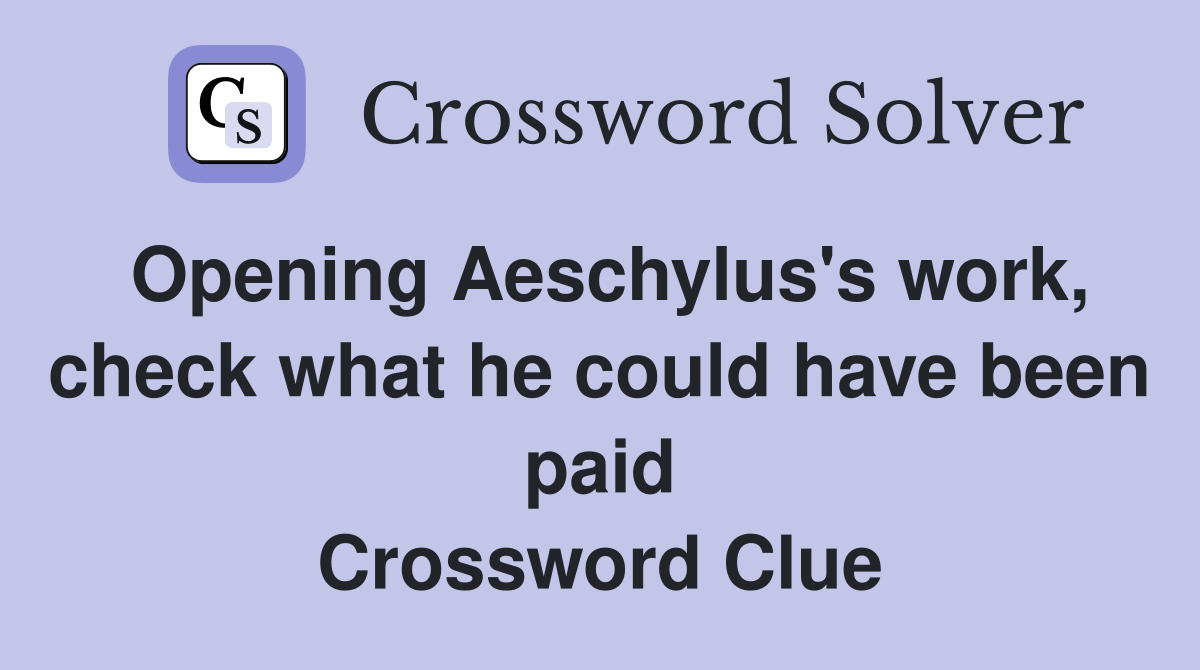 Opening Aeschylus's work, check what he could have been paid Crossword Clue