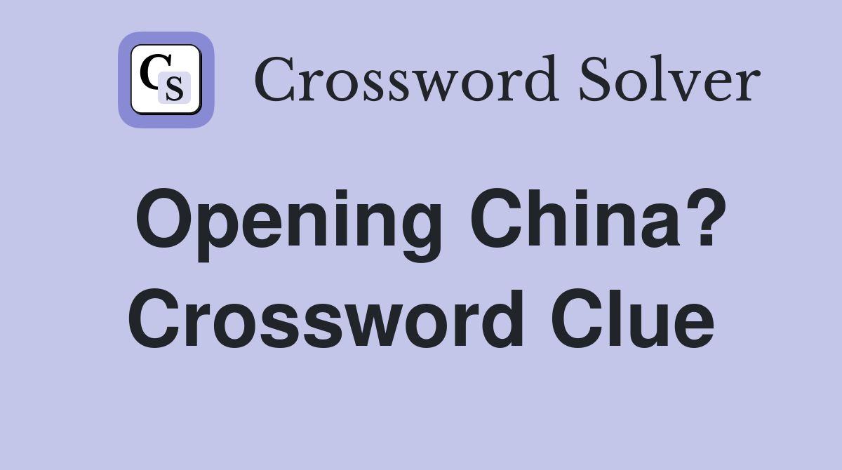 Opening China? Crossword Clue