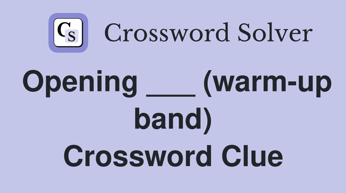 Opening ___ (warm-up band) Crossword Clue