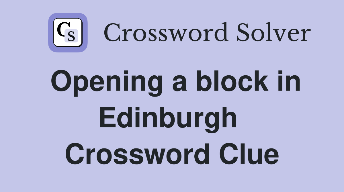 Opening a block in Edinburgh  Crossword Clue