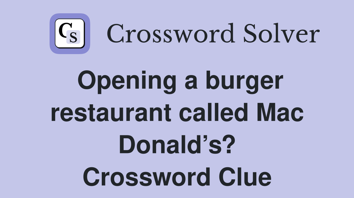 Opening a burger restaurant called Mac Donald’s? Crossword Clue