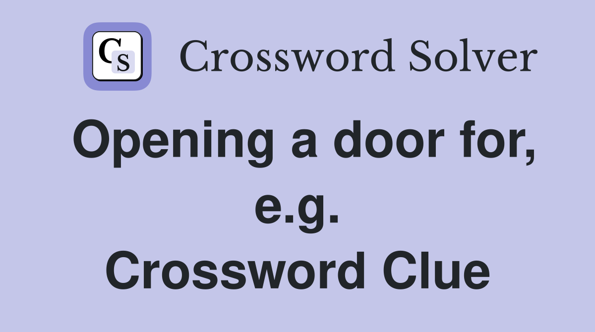 Opening a door for, e.g. Crossword Clue