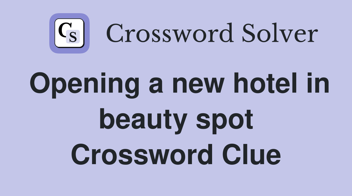 Opening a new hotel in beauty spot Crossword Clue