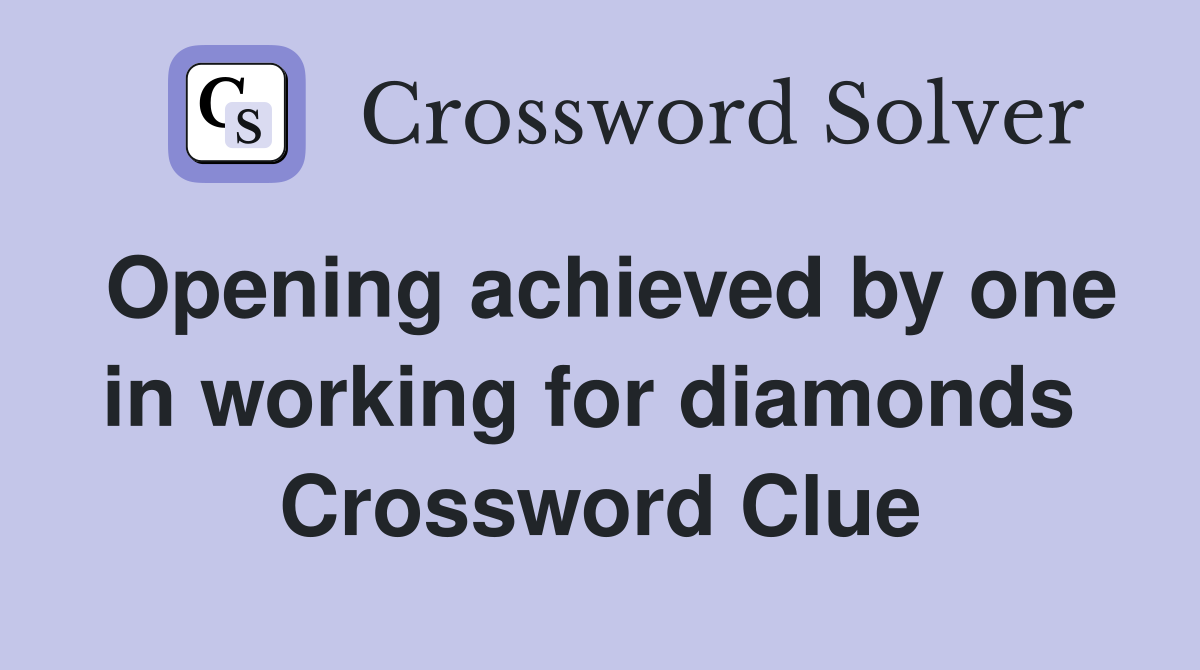 Opening achieved by one in working for diamonds  Crossword Clue