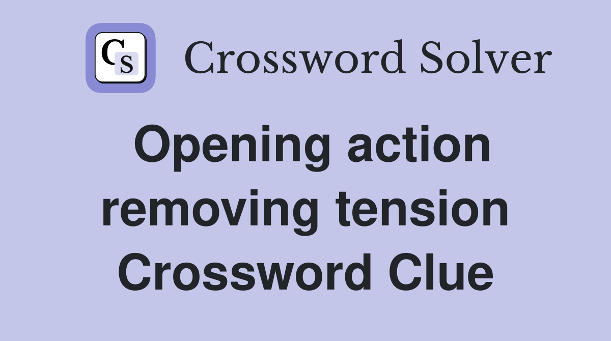 Opening action removing tension Crossword Clue