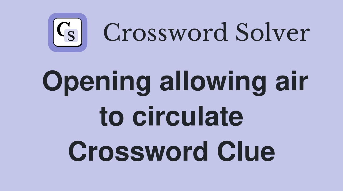 Opening allowing air to circulate Crossword Clue