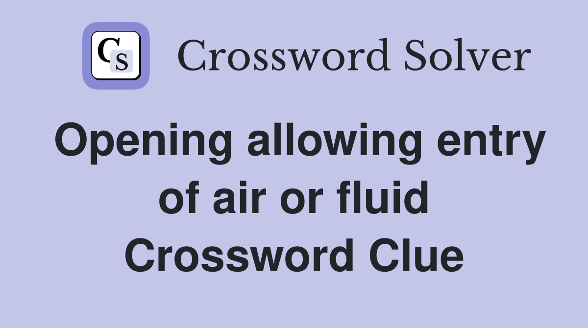 Opening allowing entry of air or fluid Crossword Clue