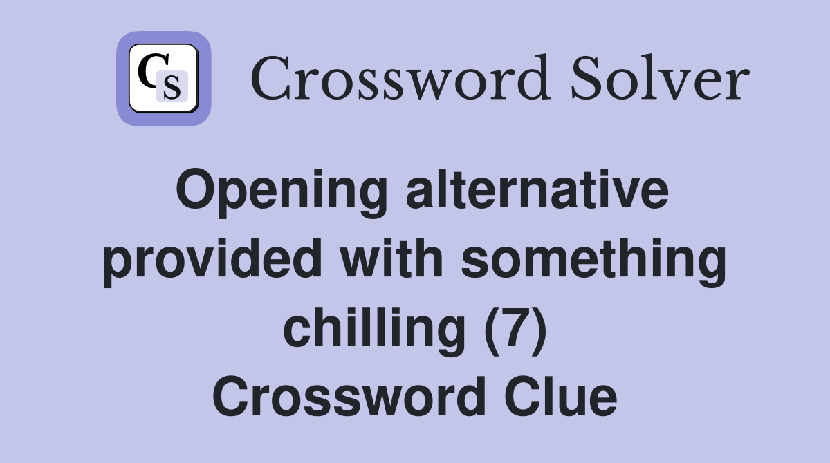 Opening alternative provided with something chilling (7) Crossword Clue