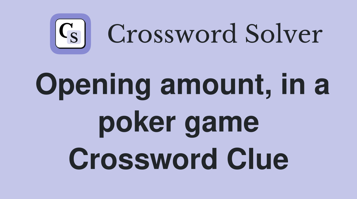 Opening amount, in a poker game Crossword Clue