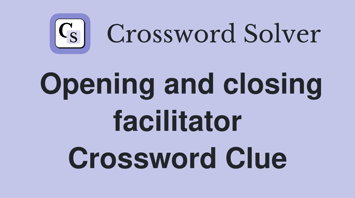 Opening and closing facilitator Crossword Clue