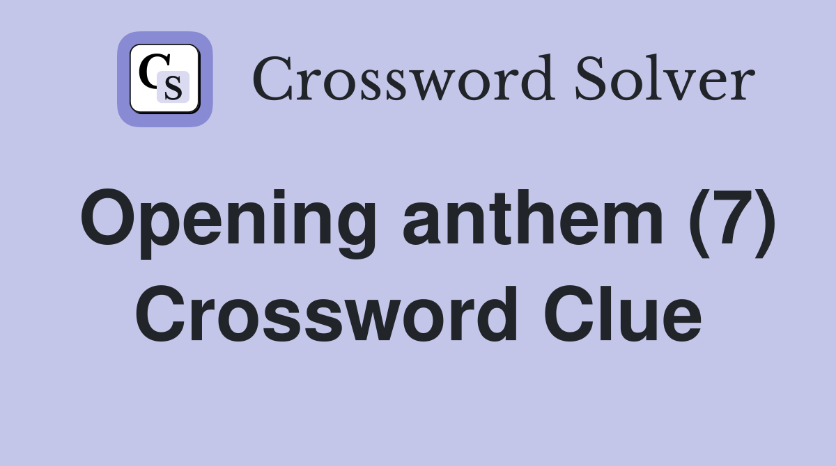 Opening anthem (7) Crossword Clue