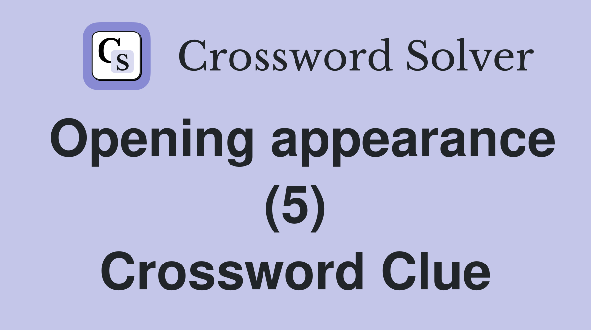 Opening appearance (5) Crossword Clue