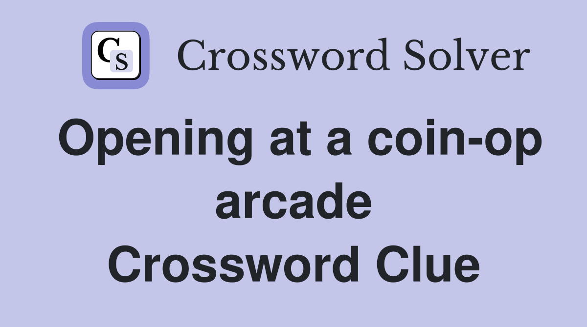 Opening at a coin-op arcade Crossword Clue
