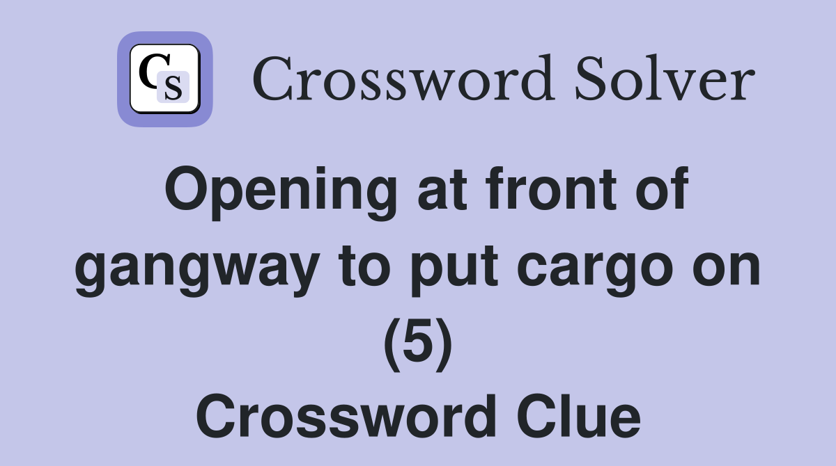 Opening at front of gangway to put cargo on (5) Crossword Clue