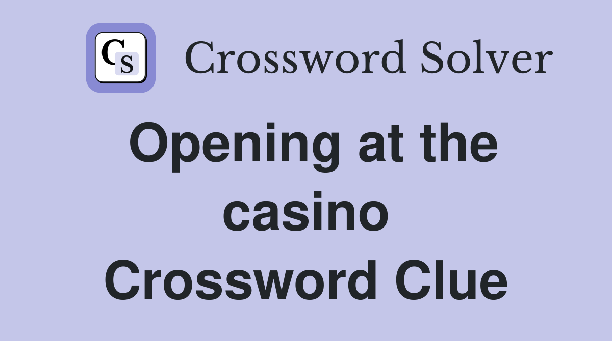 Opening at the casino Crossword Clue