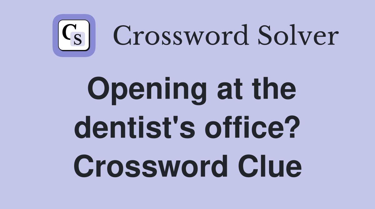 Opening at the dentist's office? Crossword Clue