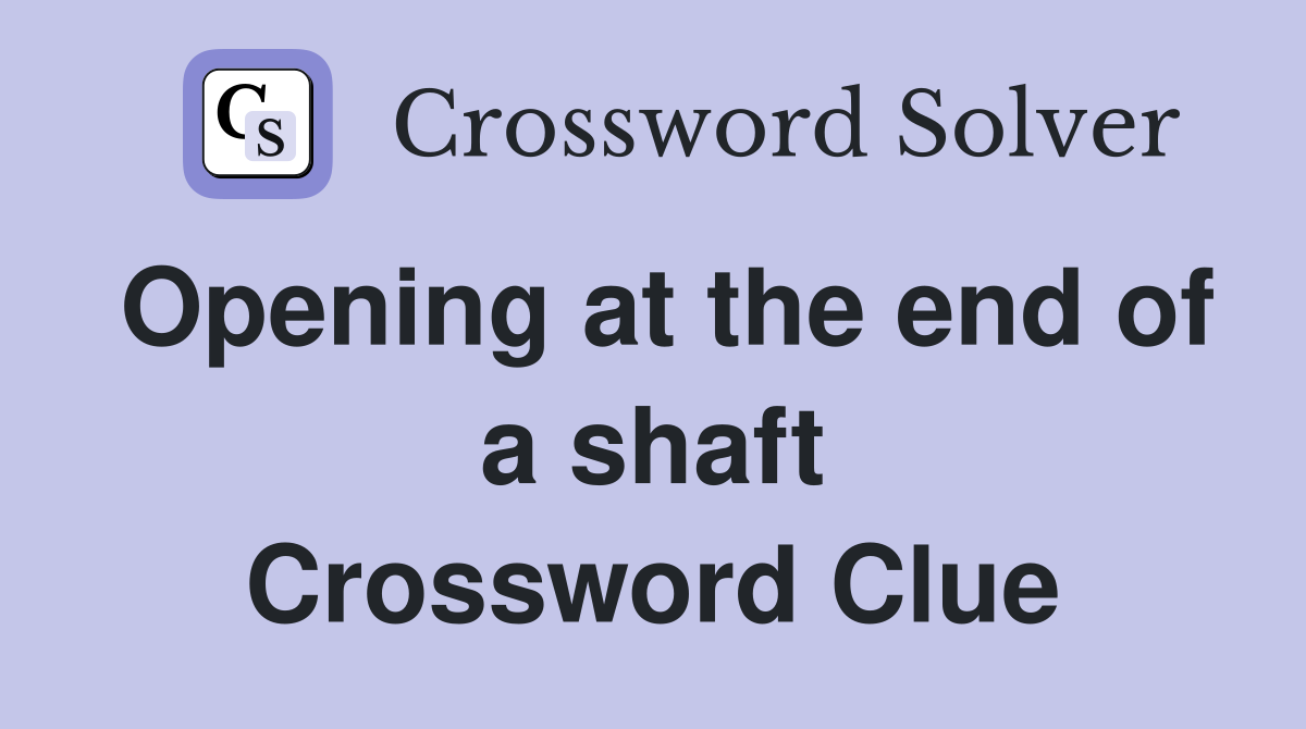Opening at the end of a shaft Crossword Clue